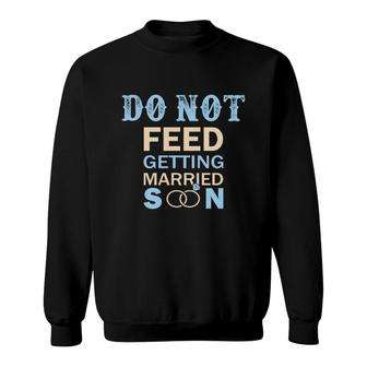 Do Not Feed The Bride Getting Married Great Sweatshirt - Seseable