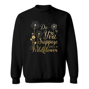 Do You Suppose Shes A Wildflower Sweatshirt | Mazezy