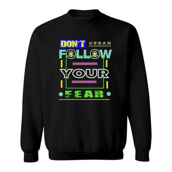 Dont Follow Your Fear Urban Style Sweatshirt | Mazezy