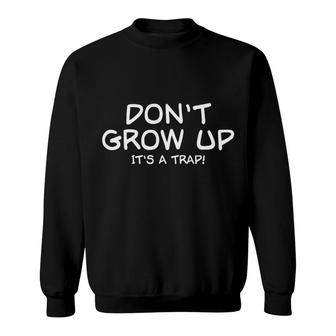 Dont Grpw Up Its A Trap Funny Sweatshirt | Seseable UK
