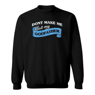 Dont Make Me Call My Godfather Funny Godchild Goddad Lovely Sweatshirt | Mazezy