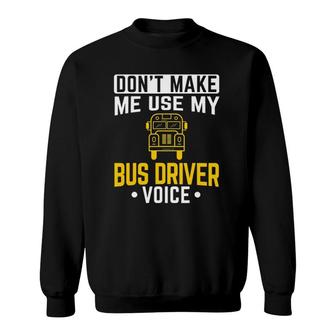 Dont Make Me Use Bus Driver Voice School Bus Driver Sweatshirt - Seseable