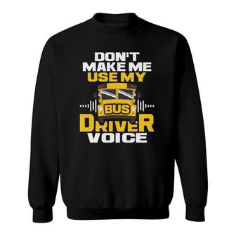 Dont Make Me Use My Bus Driver Voice - School Bus Driver Sweatshirt - Seseable