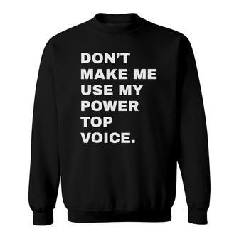 Dont Make Me Use My Power Top Voice Lgbt Gay Pride Gift Sweatshirt | Mazezy