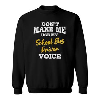 Dont Make Me Use My School Bus Driver Voice Gift Sweatshirt - Seseable