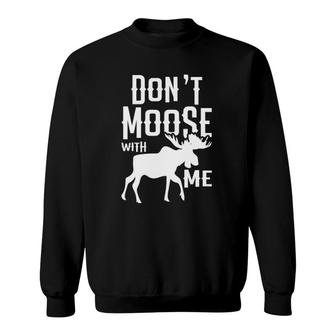 Dont Moose With Me Funny Elk Forest Animal Wildlife Moose Sweatshirt | Mazezy