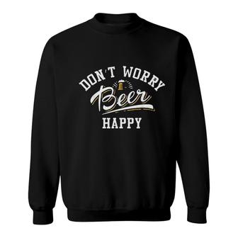 Dont Worry Beer Happy Beer Lovers Funny Gift Sweatshirt - Seseable