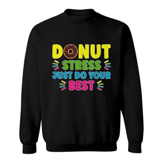 Donut Stress Just Do Your Best - Funny Teachers Testing Day Sweatshirt - Seseable