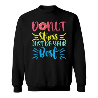 Donut Stress Just Do Your Best Testing Days For Teachers Sweatshirt - Seseable