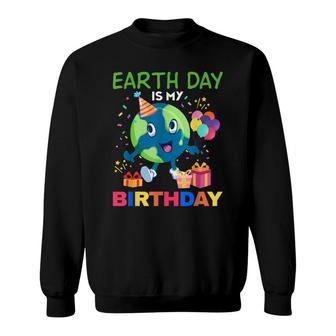 Earth Day Is My Birthday Bday Environment Party 2022 Sweatshirt - Seseable
