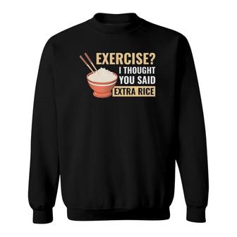 Exercise I Thought You Said Extra Rice Funny Asian Food Sweatshirt | Mazezy