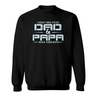 Family I Have Two Titles Dad And Papa I Rock Them Both Sweatshirt - Seseable