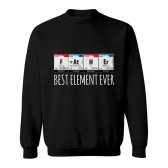 Father Best Element Ever Symbol Periodic Table Men For Dad Sweatshirt - Seseable