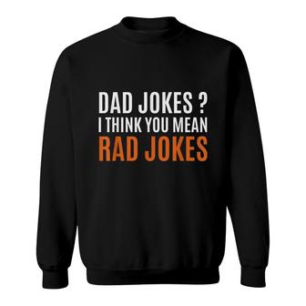 Fathers Day Gift Ideas Dad Jokes I Think You Mean Rad Jokes Sweatshirt - Seseable