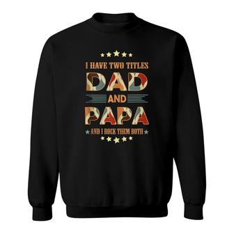 Fathers Day I Have Two Titles Dad And Papa Funny Fathers Day Sweatshirt - Thegiftio UK