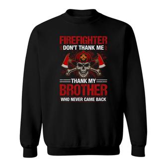 Firefighter Dont Thank Me Thank My Brother Who Never Came Back Sweatshirt - Seseable
