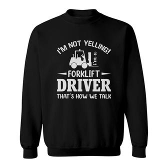 Forklift Truck Driver Operator I Am Not Yelling Quote Sweatshirt - Seseable