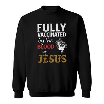 Fully Vaccinated By The Blood Of Jesus 2022 Gift Sweatshirt - Seseable
