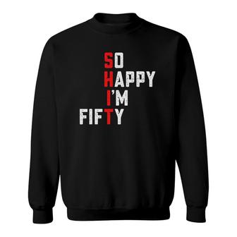 Funny 50Th Birthday 1972 So Happy Im Fifty Gag 50 Years Old Sweatshirt - Seseable