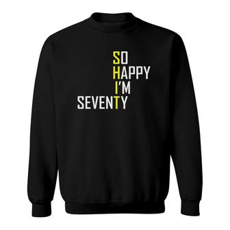 Funny 70Th Birthday Gift So Happy Im Seventy 70 Years Old Sweatshirt - Seseable