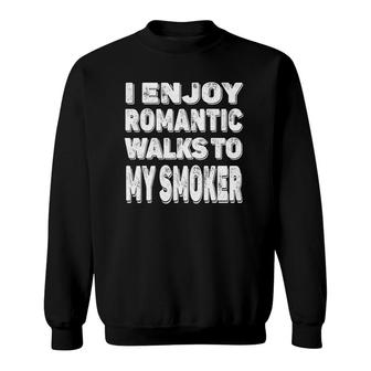 Funny Bbq Meat Barbecue I Enjoy Romantic Walks To My Smoker Sweatshirt - Seseable