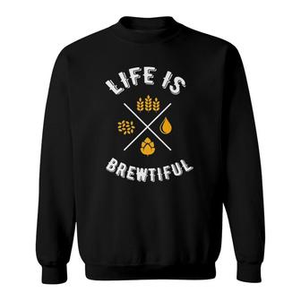 Funny Beer Lover Drinking Life Is Brewtiful Craft Beer Sweatshirt - Seseable