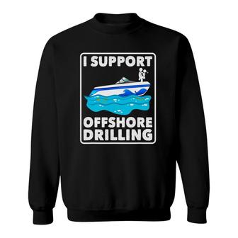 Funny Boating I Support Offshore Drilling Boat River Lake Sweatshirt - Thegiftio UK