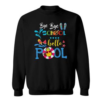 Funny Bye Bye School Hello Poolfor Teachers Students Sweatshirt - Seseable
