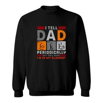 Funny Chemistry I Tell Dad Jokes Periodically Present For Fathers Day Sweatshirt - Seseable