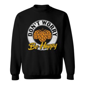 Funny Craft Beer Lover Dont Worry Be Happy Sweatshirt - Seseable