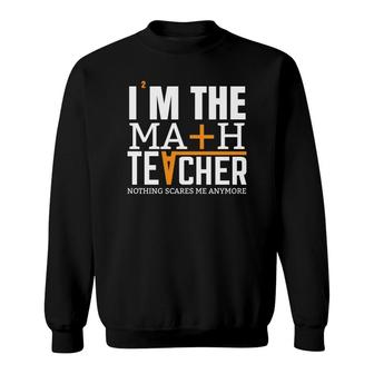 Funny Design Formula Im The Math Teacher Nothing Scares Me Anymore Sweatshirt - Seseable