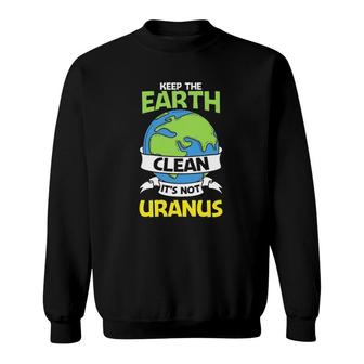 Funny Earth Day Version Keep The Earth Clean Sweatshirt | Mazezy