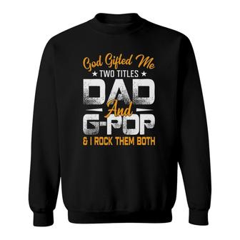 Funny Fathers Day God Gifted Me Two Titles Dad And G Pop Sweatshirt - Seseable