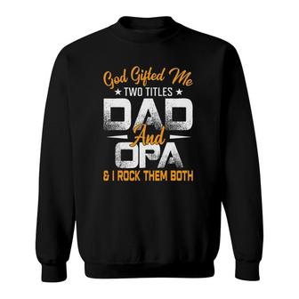 Funny Fathers Day God Gifted Me Two Titles Dad And Opa Sweatshirt - Seseable