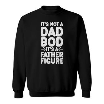 Funny Fathers Day Its Not A Dad Bod Its A Father Figure Sweatshirt - Seseable