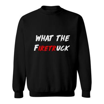 Funny Firefighter Dad Joke What The Firetruck Sweatshirt - Seseable
