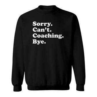 Funny Gift For Coach Sorry Cant Coaching Bye Sweatshirt | Mazezy