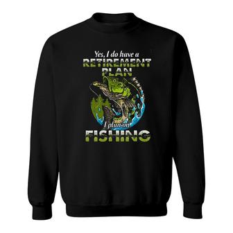 Funny Gift Yes I Do Have A Retirement Plan I Plan On Fishing Sweatshirt - Seseable