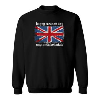 Funny Happy Treason Day Ungrateful Colonials British Flag Sweatshirt | Mazezy