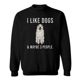 Funny I Like Great Pyrenee Dogs And Maybe 3 People Sweatshirt - Seseable