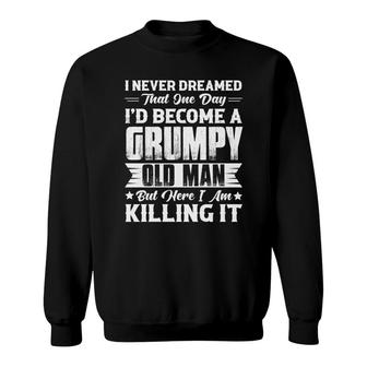 Funny I Never Dreamed That One Day I Would Become A Grumpy Old Man Sweatshirt - Seseable