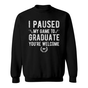 Funny I Paused My Game To Graduate Video Gamer Graduation Sweatshirt - Seseable