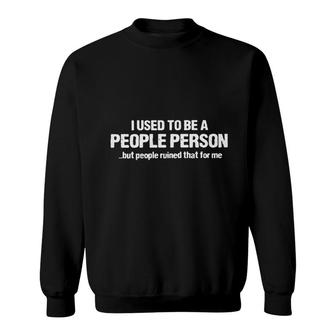 Funny I Used To Be A People Person But People Ruined That For Me Sweatshirt - Seseable