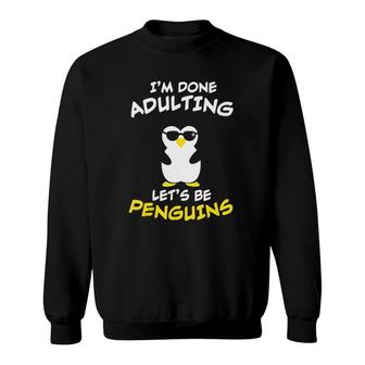 Funny Im Done Adulting Lets Be Penguins Sweatshirt - Seseable