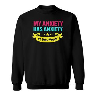 Funny Mental Health Awareness My Anxiety Has Anxiety Sweatshirt - Seseable