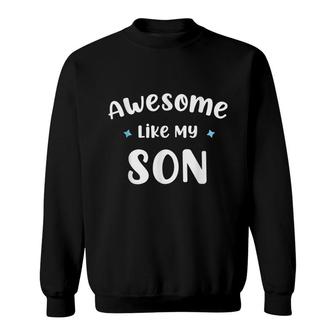 Funny Mom & Dad Gift From Son Awesome Like My Son Sweatshirt - Seseable