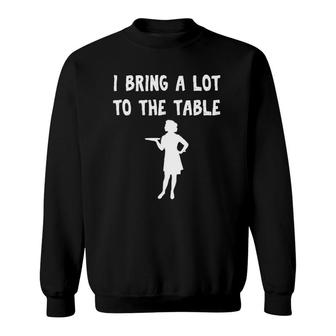 Funny Pun I Bring A Lot To The Table Funny Waitress Sweatshirt | Mazezy