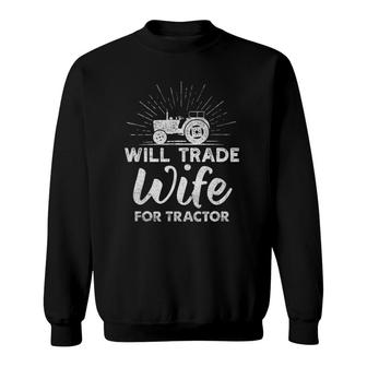 Funny Quote Will Trade Wife For Tractor Sweatshirt | Mazezy
