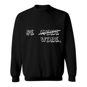 Funny Sarcastic Valentines Day Be Mine Be Wine Sweatshirt - Monsterry