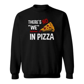Funny There Is No We In Pizza Pizza Lover Gift Tee Sweatshirt | Mazezy